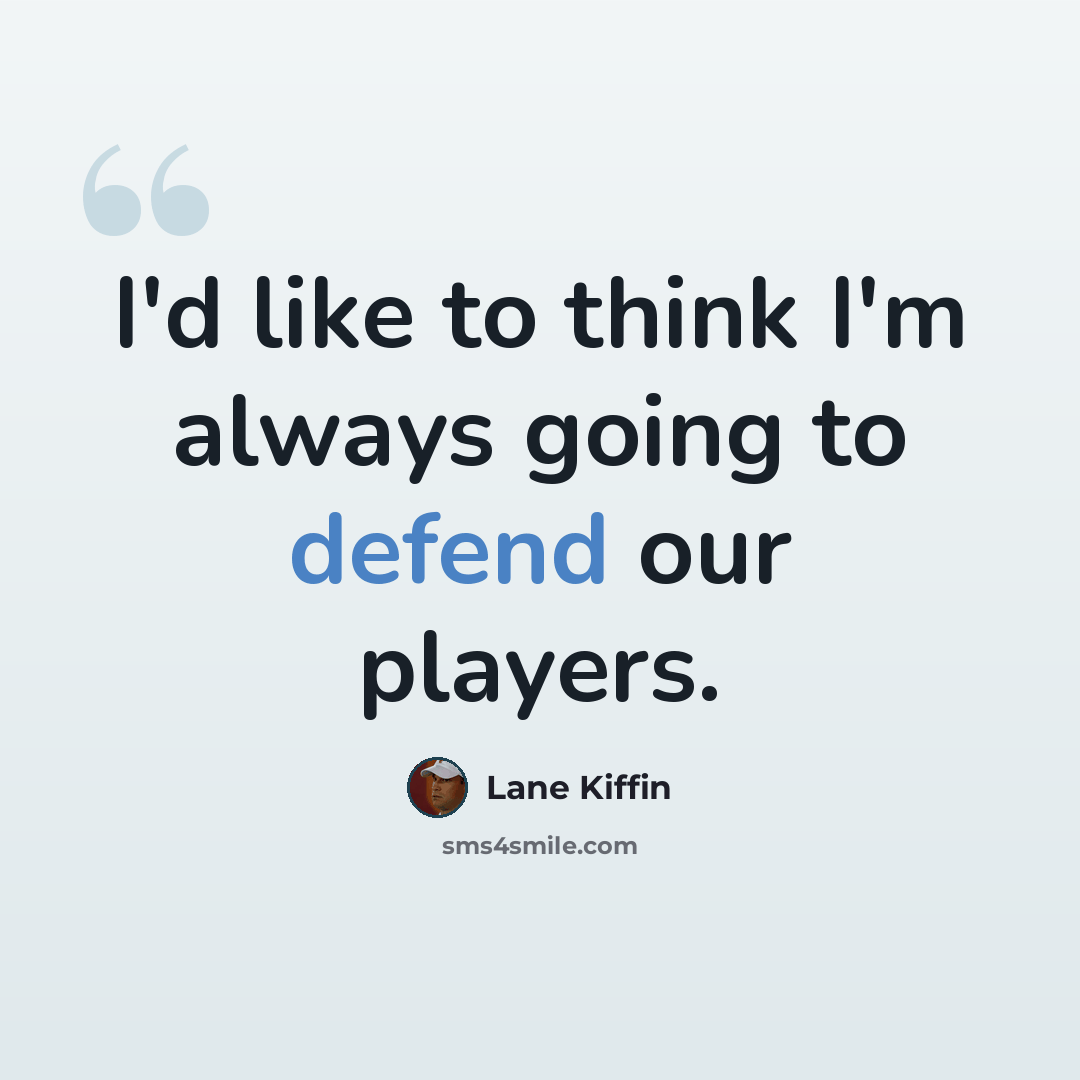 “I'd like to think I'm always going to defend our players.” quote by Lane Kiffin