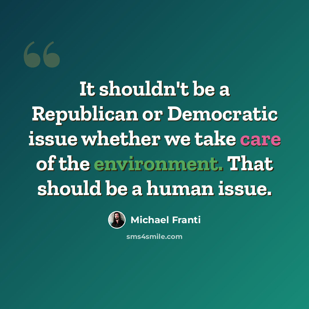 “It shouldn't be a Republican or Democratic issue whether we take care of the environment. That should be a human issue.” quote by Michael Franti