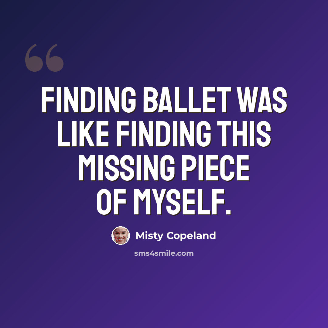“Finding ballet was like finding this missing piece of myself.” quote by Misty Copeland