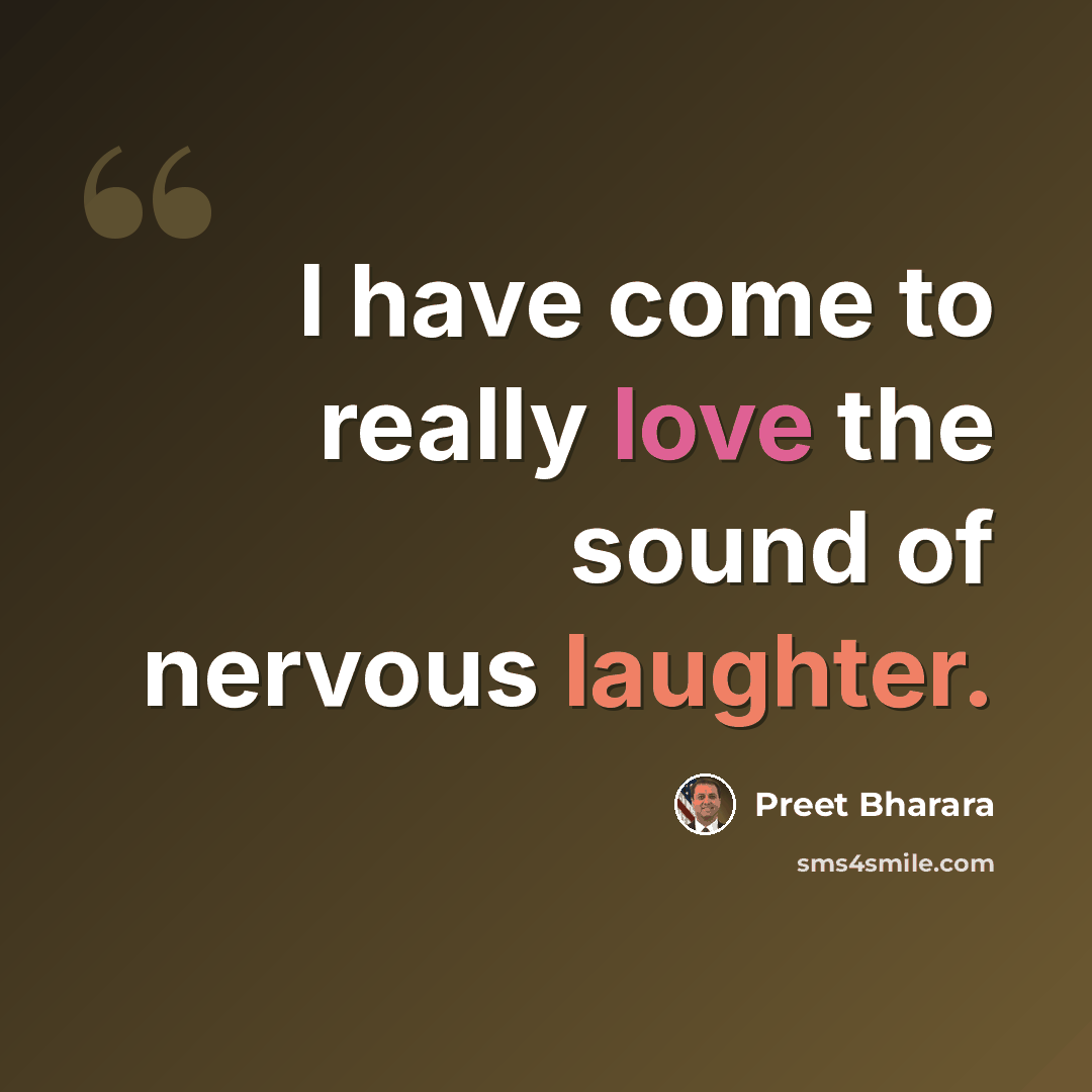 “I have come to really love the sound of nervous laughter.” quote by Preet Bharara