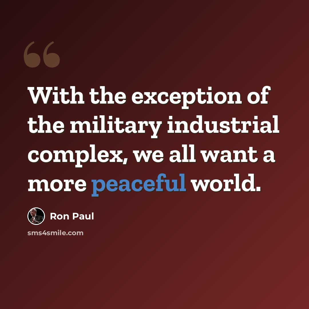 “With the exception of the military industrial complex, we all want a more peaceful world.” quote by Ron Paul