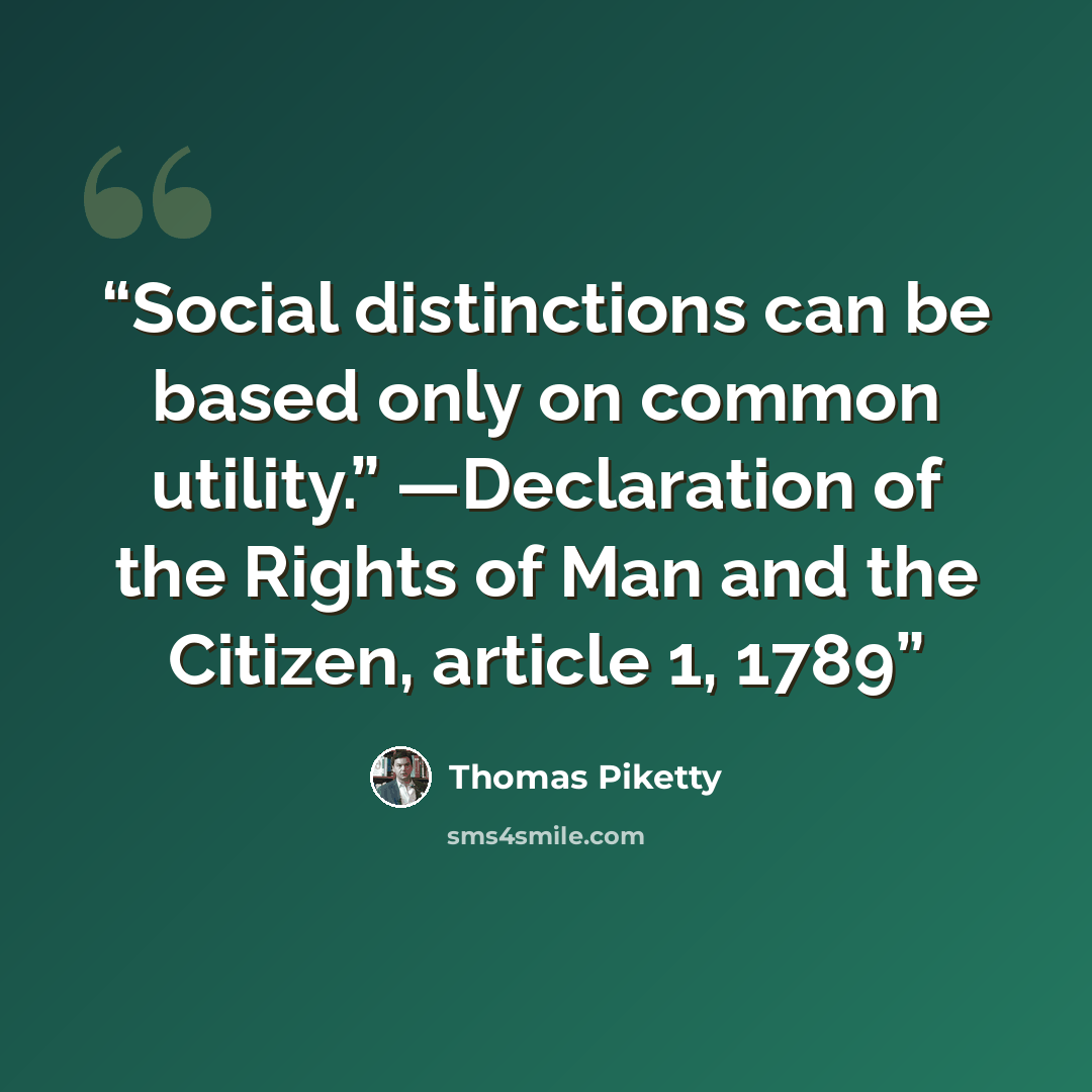 “Social distinctions can be based only on common utility.” —Declaration of the Rights of Man and the Citizen, article 1, 1789” quote by Thomas Piketty