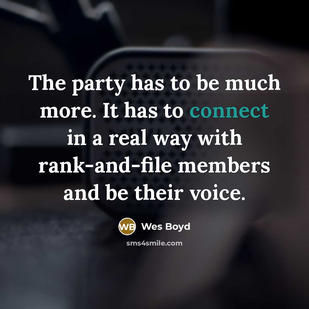 “The party has to be much more. It has to connect in a real way with rank-and-file members and be their voice.” quote by Wes Boyd
