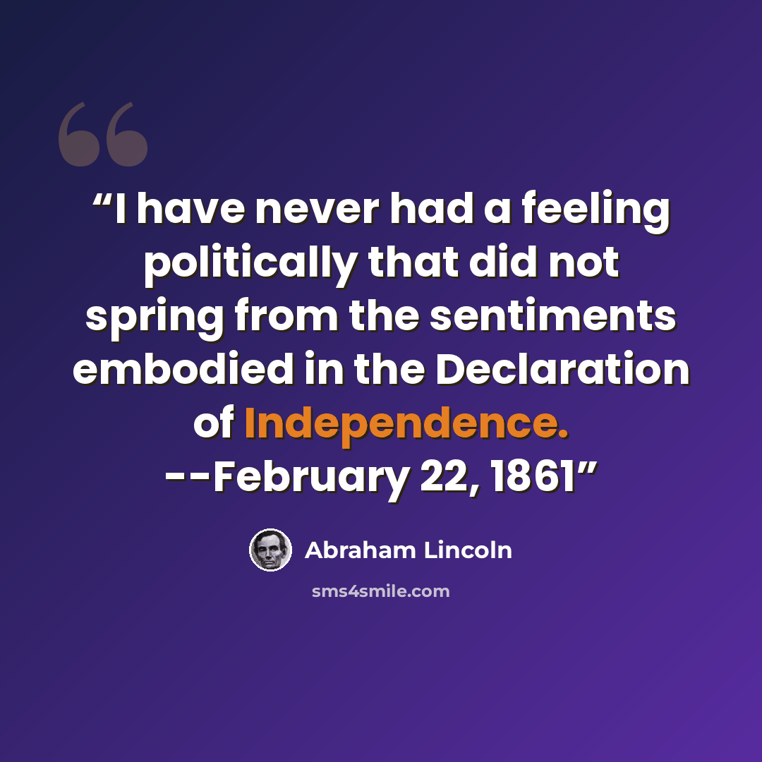 “I have never had a feeling politically that did not spring from the sentiments embodied in the Declaration of Independence. --February 22, 1861” quote by Abraham Lincoln