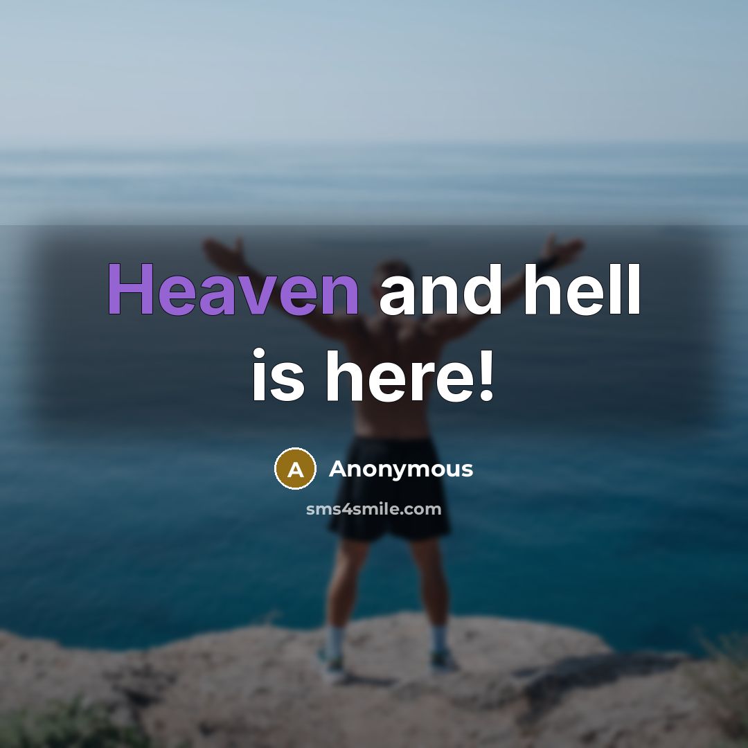 “Heaven and hell is here!” quote by Anonymous