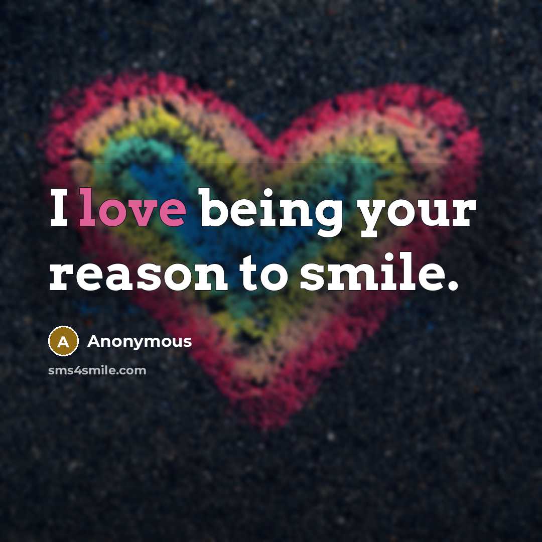 “I love being your reason to smile.” quote by Anonymous
