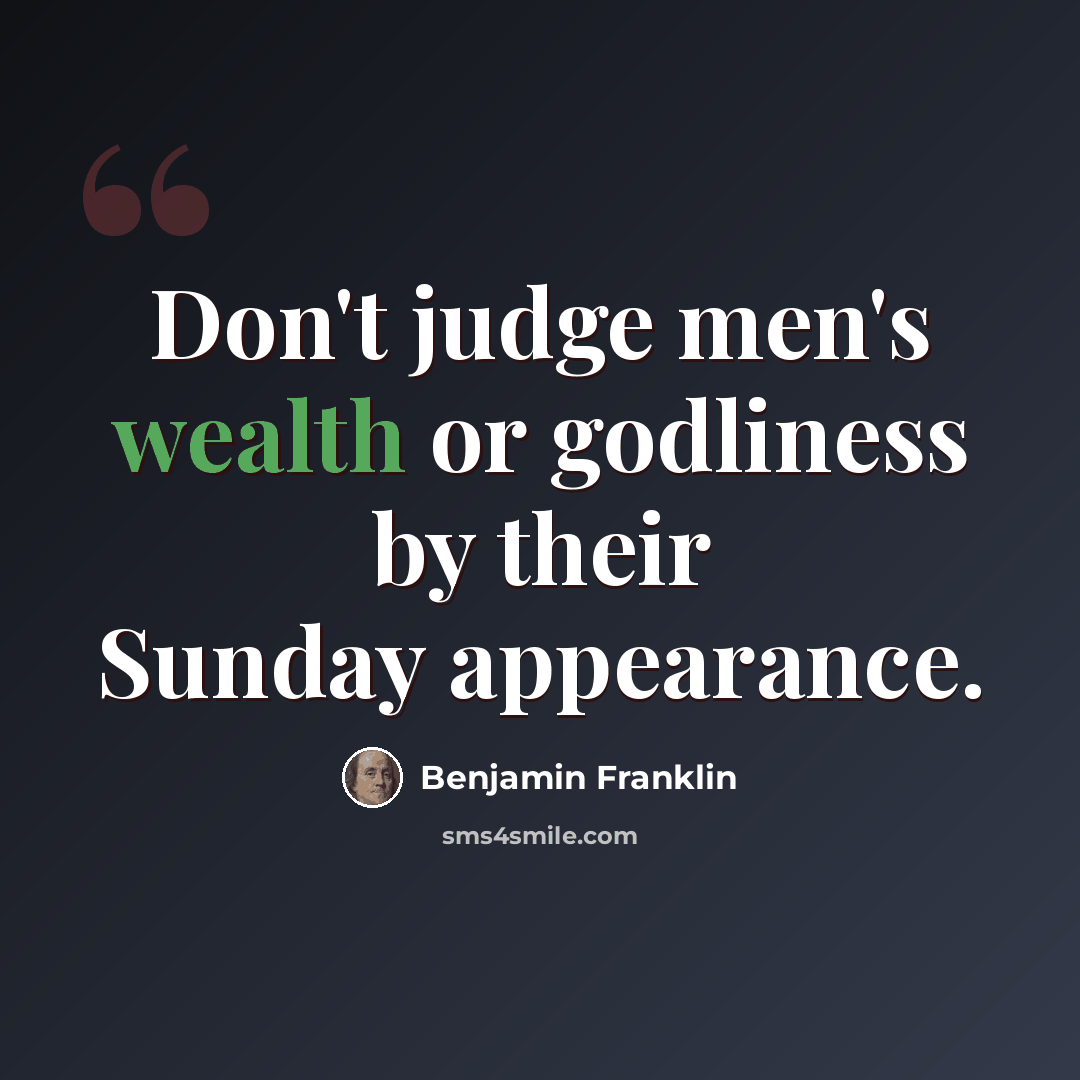 “Don't judge men's wealth or godliness by their Sunday appearance.” quote by Benjamin Franklin