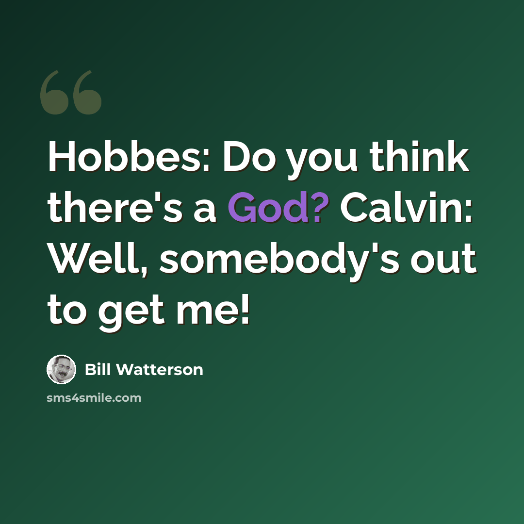 “Hobbes: Do you think there's a God? Calvin: Well, somebody's out to get me!” quote by Bill Watterson