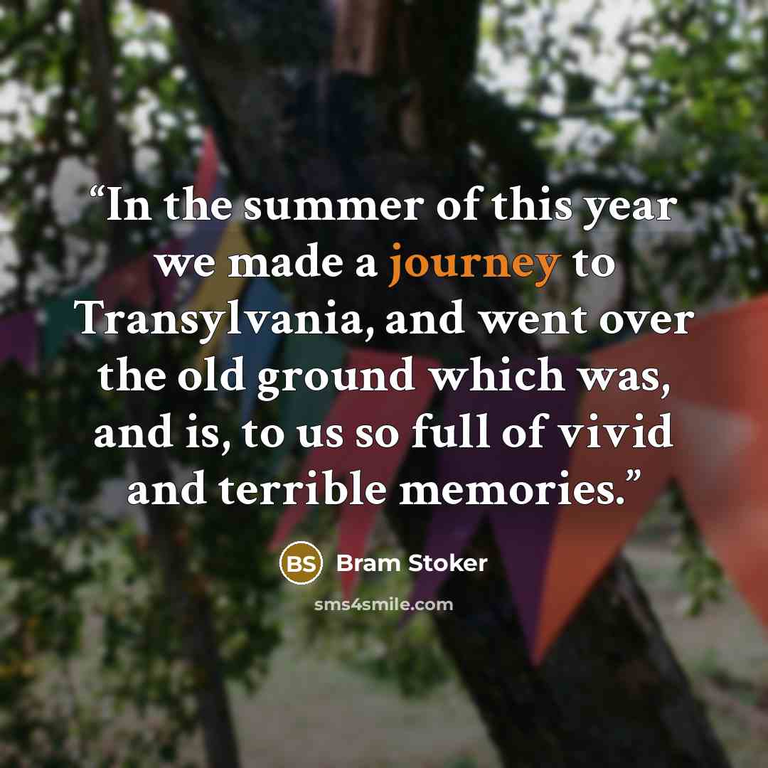 “In the summer of this year we made a journey to Transylvania, and went over the old ground which was, and is, to us so full of vivid and terrible memories.” quote by Bram Stoker