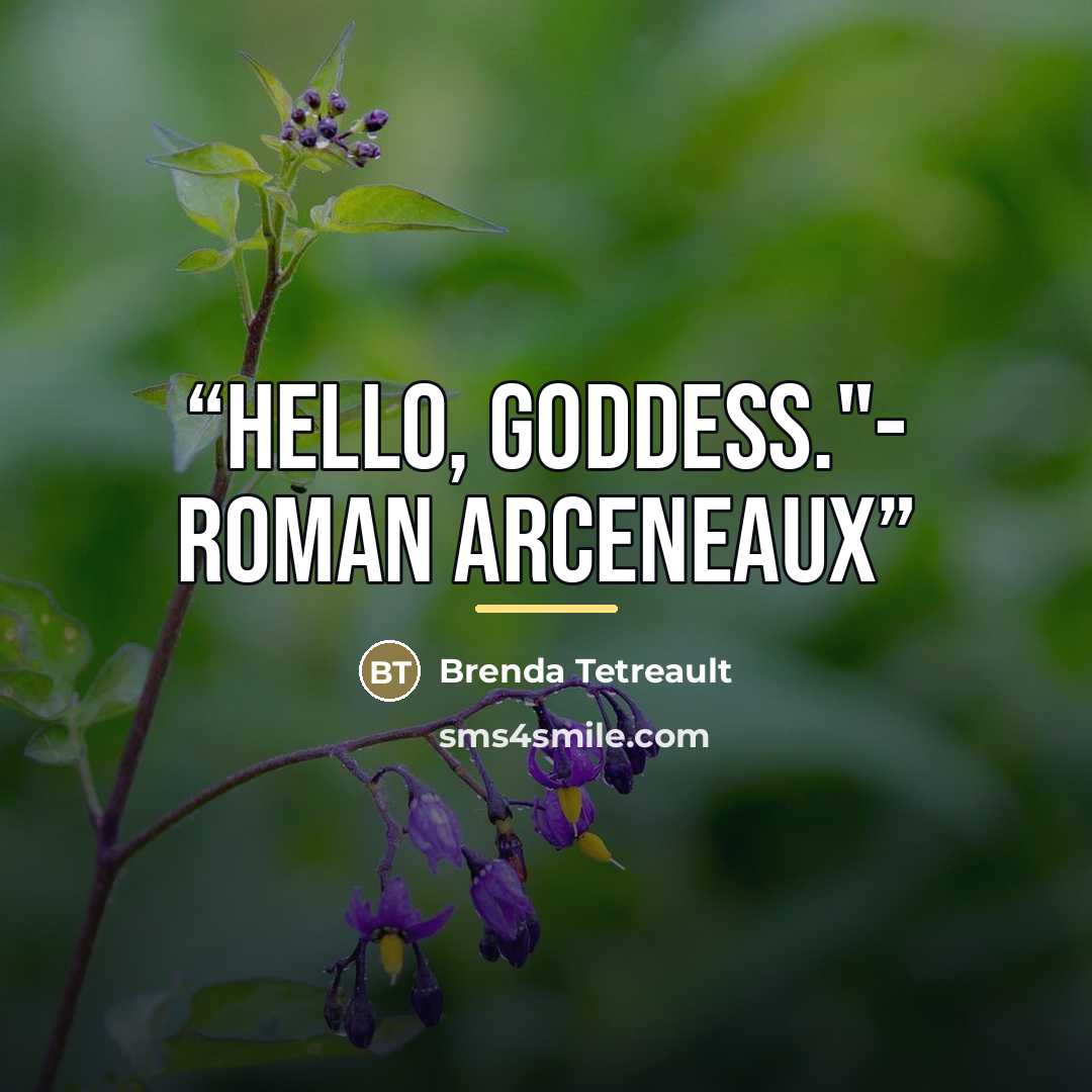 “Hello, Goddess."- Roman Arceneaux” quote by Brenda Tetreault