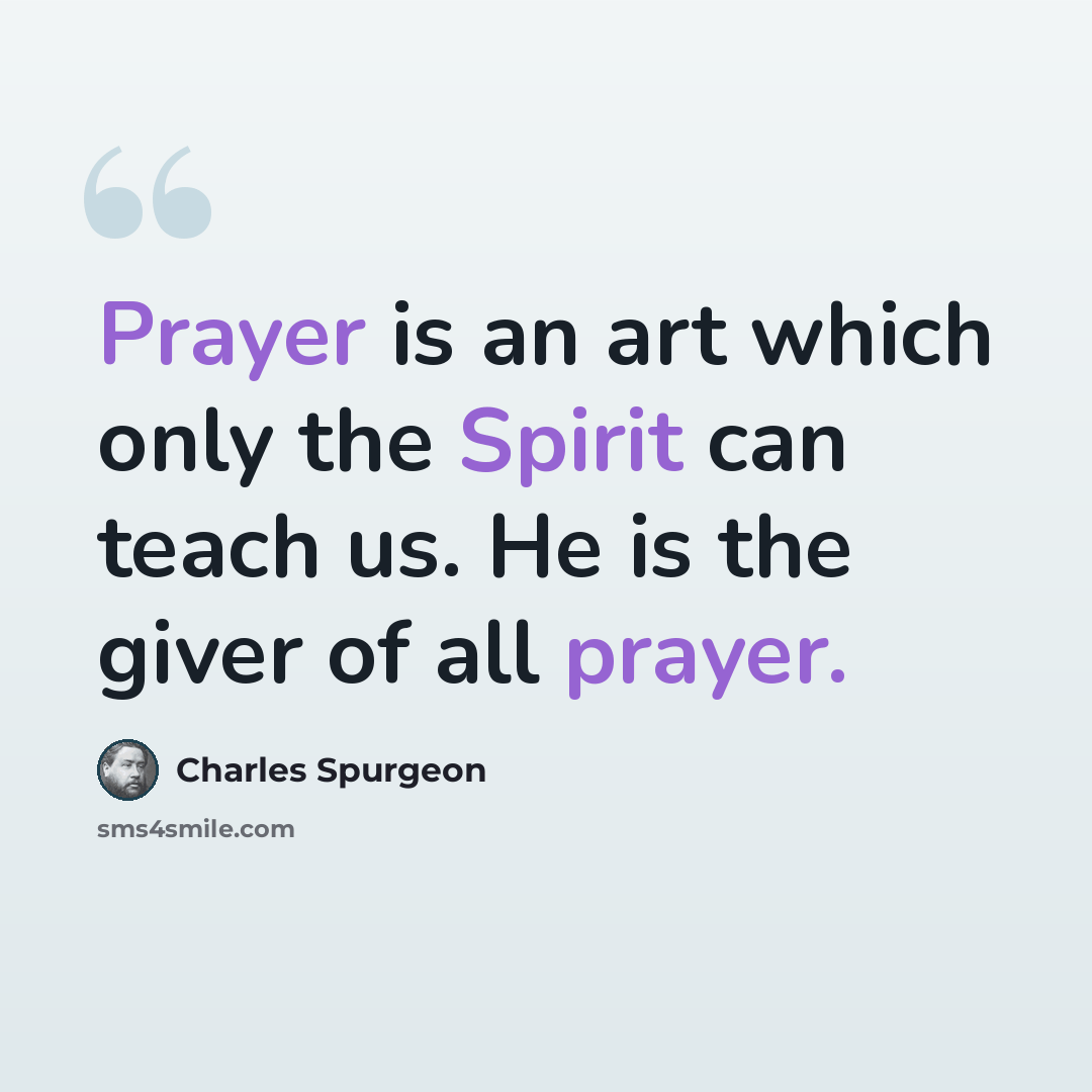 “Prayer is an art which only the Spirit can teach us. He is the giver of all prayer.” quote by Charles Spurgeon