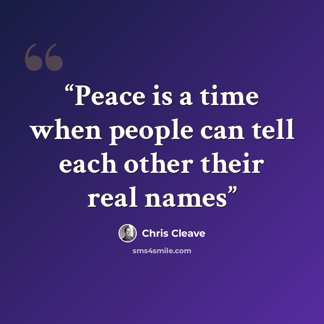 “Peace is a time when people can tell each other their real names” quote by Chris Cleave
