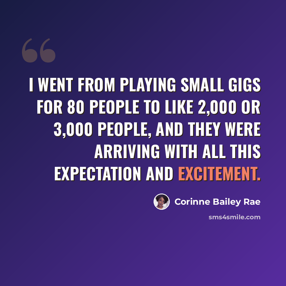 “I went from playing small gigs for 80 people to like 2,000 or 3,000 people, and they were arriving with all this expectation and excitement.” quote by Corinne Bailey Rae