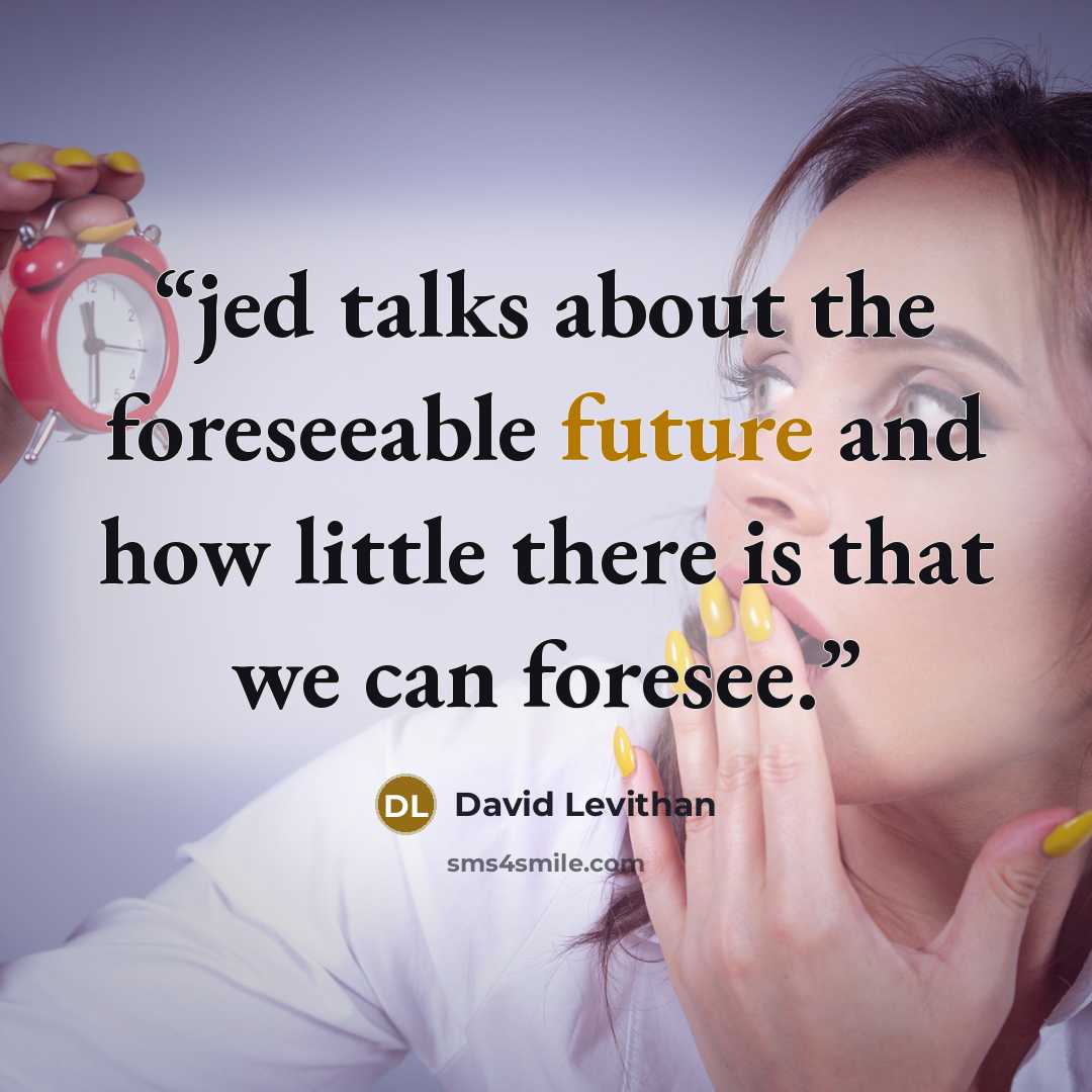 “jed talks about the foreseeable future and how little there is that we can foresee.” quote by David Levithan