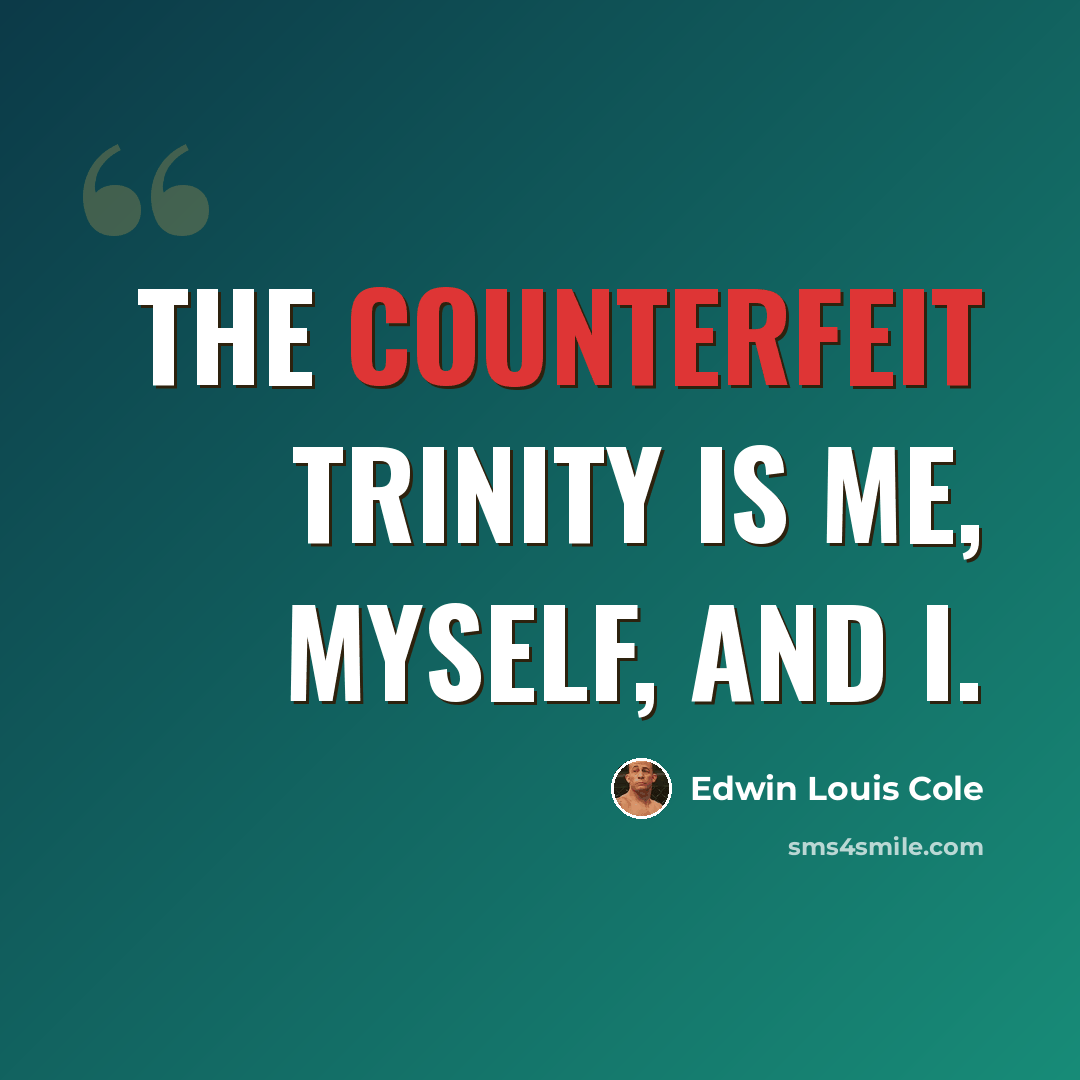 “The counterfeit trinity is me, myself, and I.” quote by Edwin Louis Cole