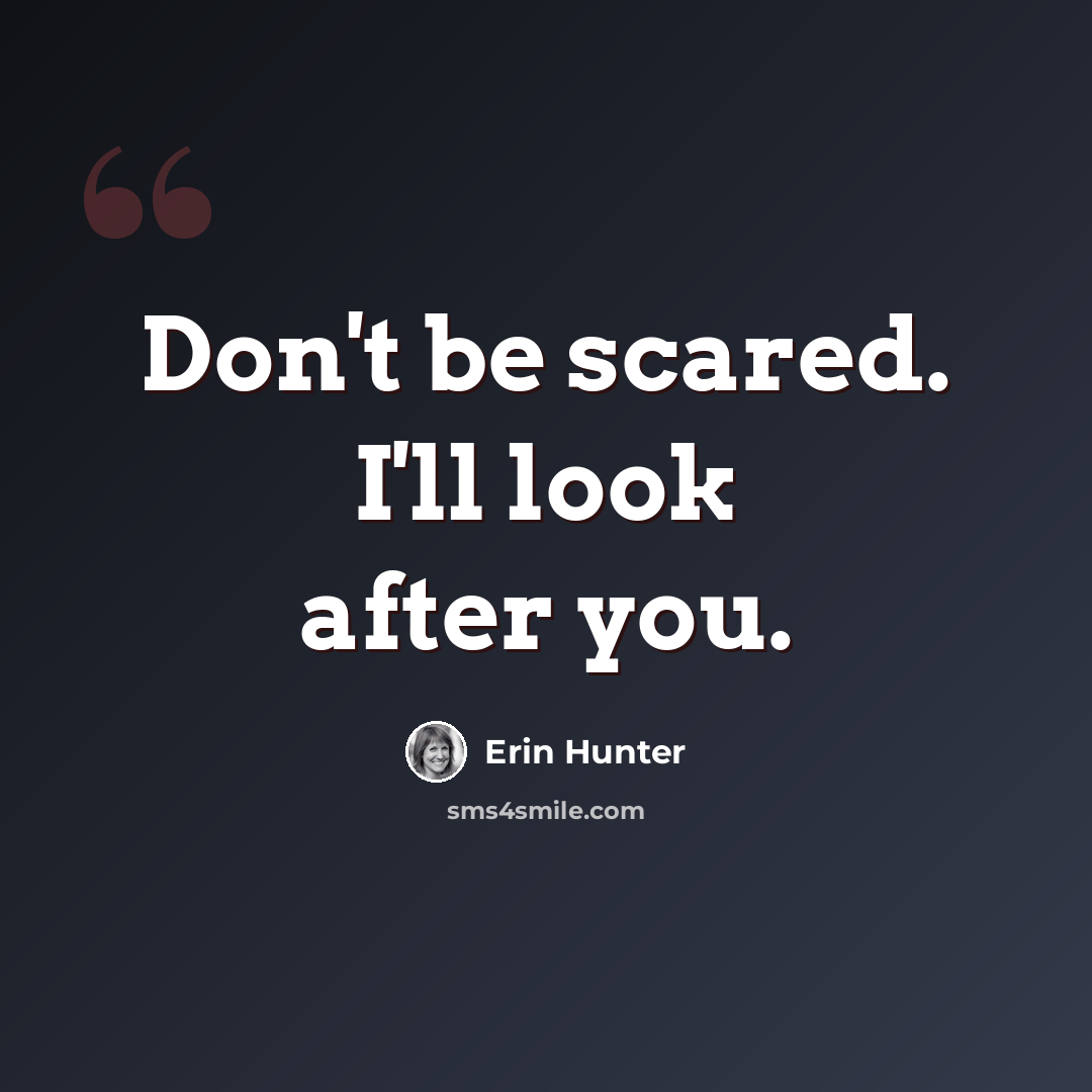 “Don't be scared. I'll look after you.” quote by Erin Hunter