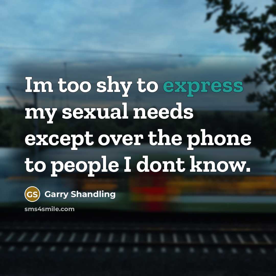 “Im too shy to express my sexual needs except over the phone to people I dont know.” quote by Garry Shandling