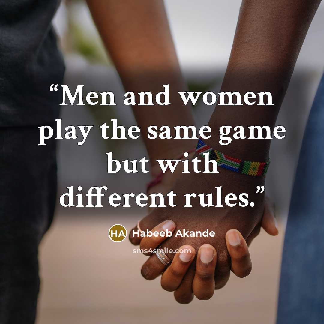 “Men and women play the same game but with different rules.” quote by Habeeb Akande