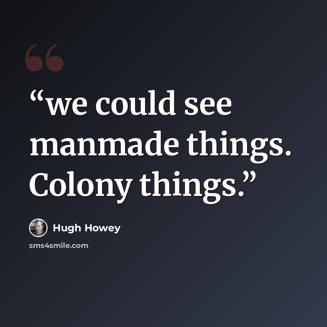 “we could see manmade things. Colony things.” quote by Hugh Howey