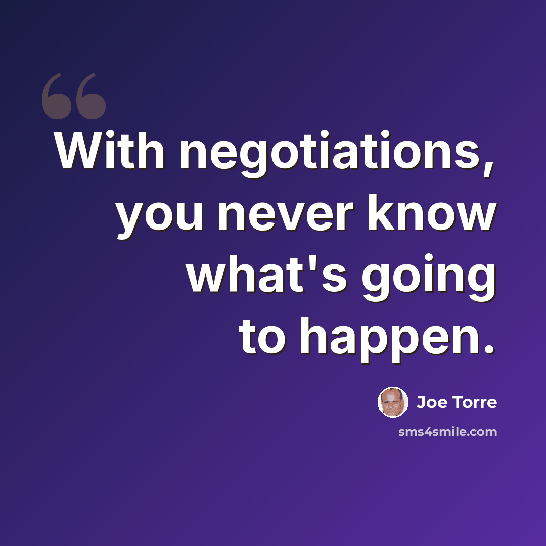 “With negotiations, you never know what's going to happen.” quote by Joe Torre