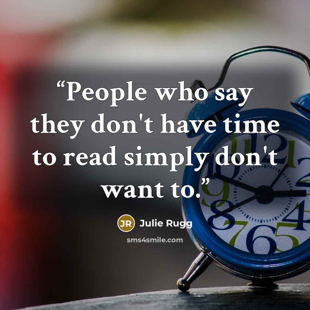 “People who say they don't have time to read simply don't want to.” quote by Julie Rugg