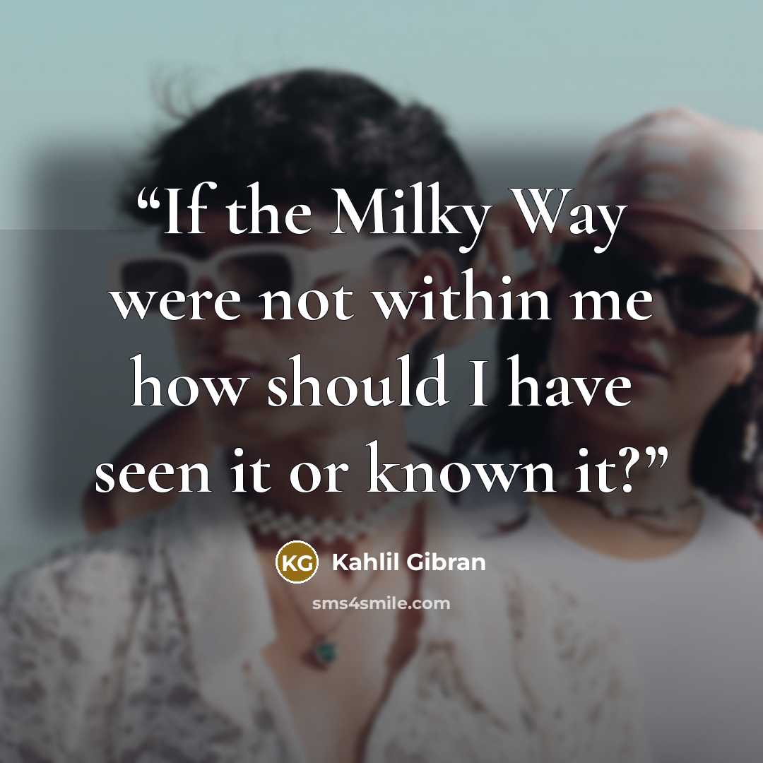 “If the Milky Way were not within me how should I have seen it or known it?” quote by Kahlil Gibran