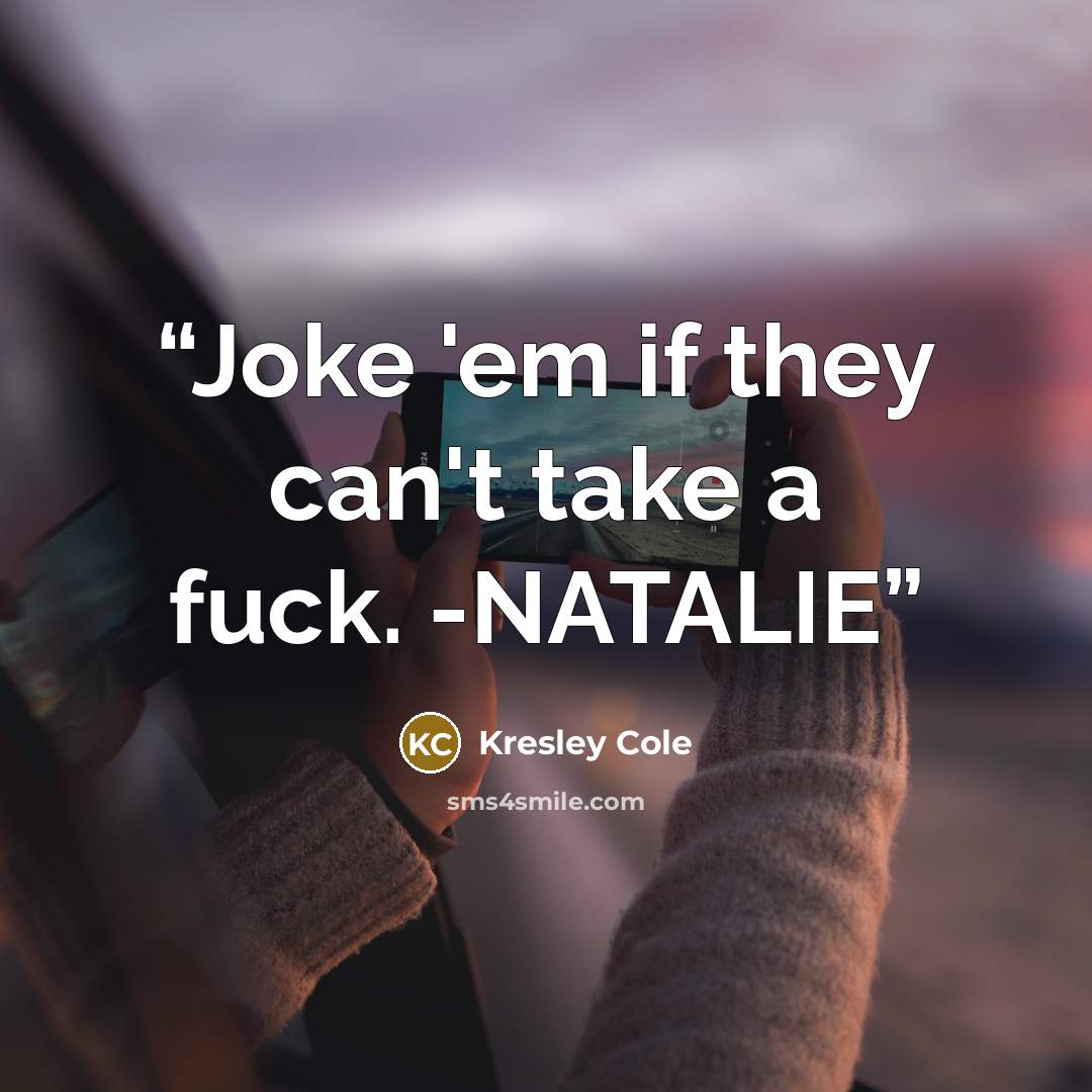 “Joke 'em if they can't take a fuck. -NATALIE” quote by Kresley Cole