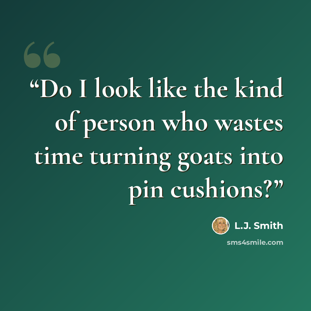 “Do I look like the kind of person who wastes time turning goats into pin cushions?” quote by L.J. Smith