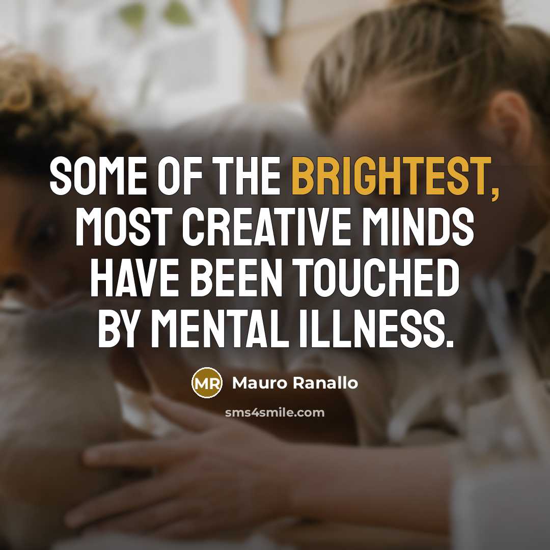 “Some of the brightest, most creative minds have been touched by mental illness.” quote by Mauro Ranallo
