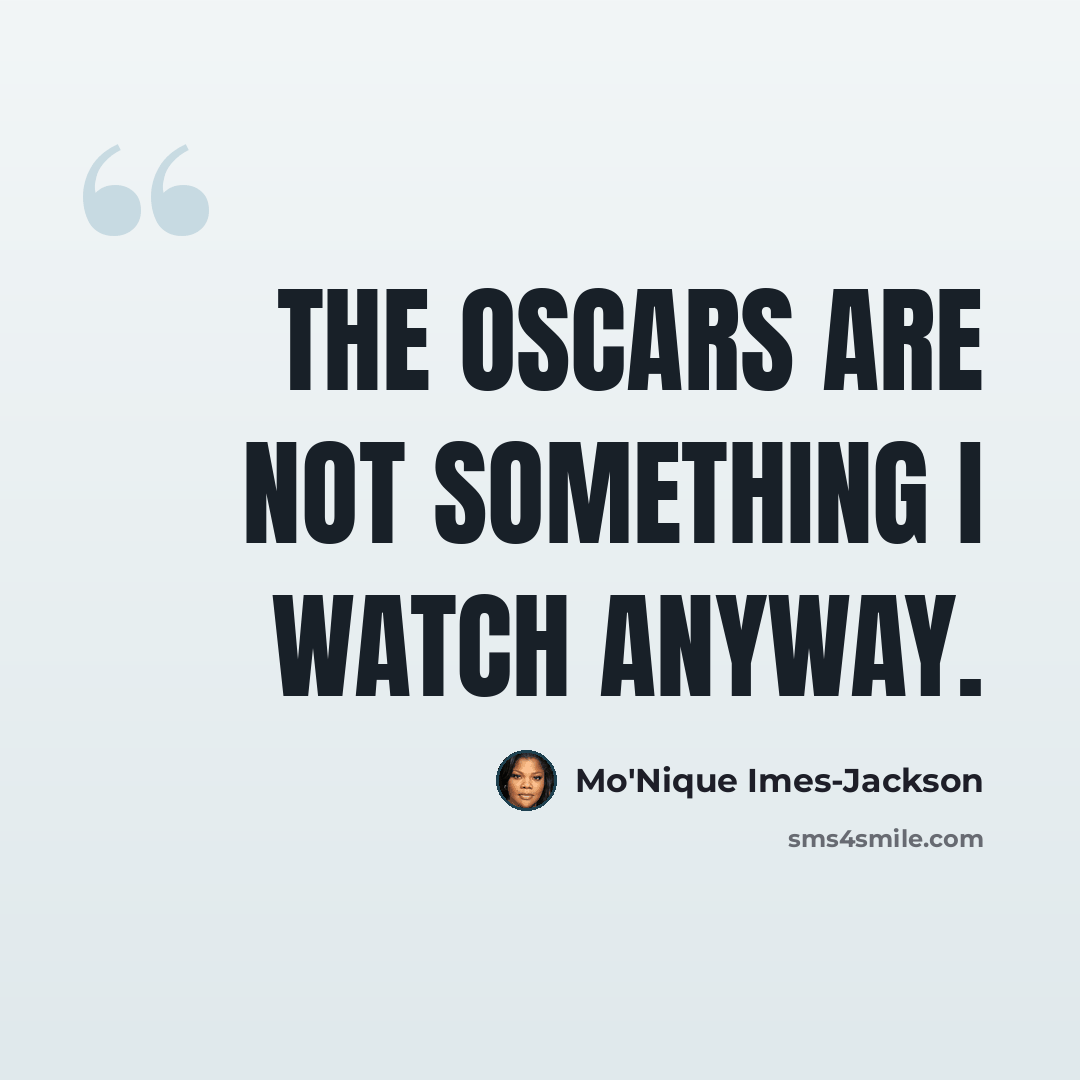 “The Oscars are not something I watch anyway.” quote by Mo'Nique Imes-Jackson