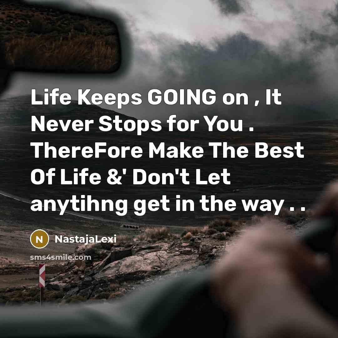 “Life Keeps GOING on , It Never Stops for You . ThereFore Make The Best Of Life &' Don't Let anytihng get in the way . .” quote by NastajaLexi