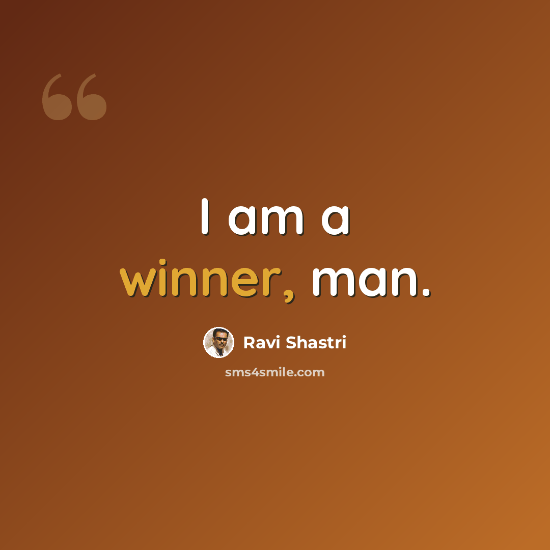 “I am a winner, man.” quote by Ravi Shastri