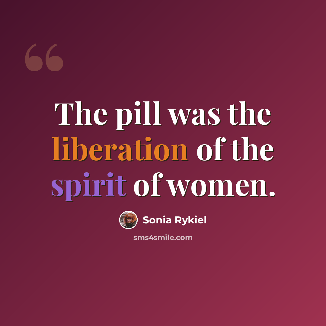 “The pill was the liberation of the spirit of women.” quote by Sonia Rykiel
