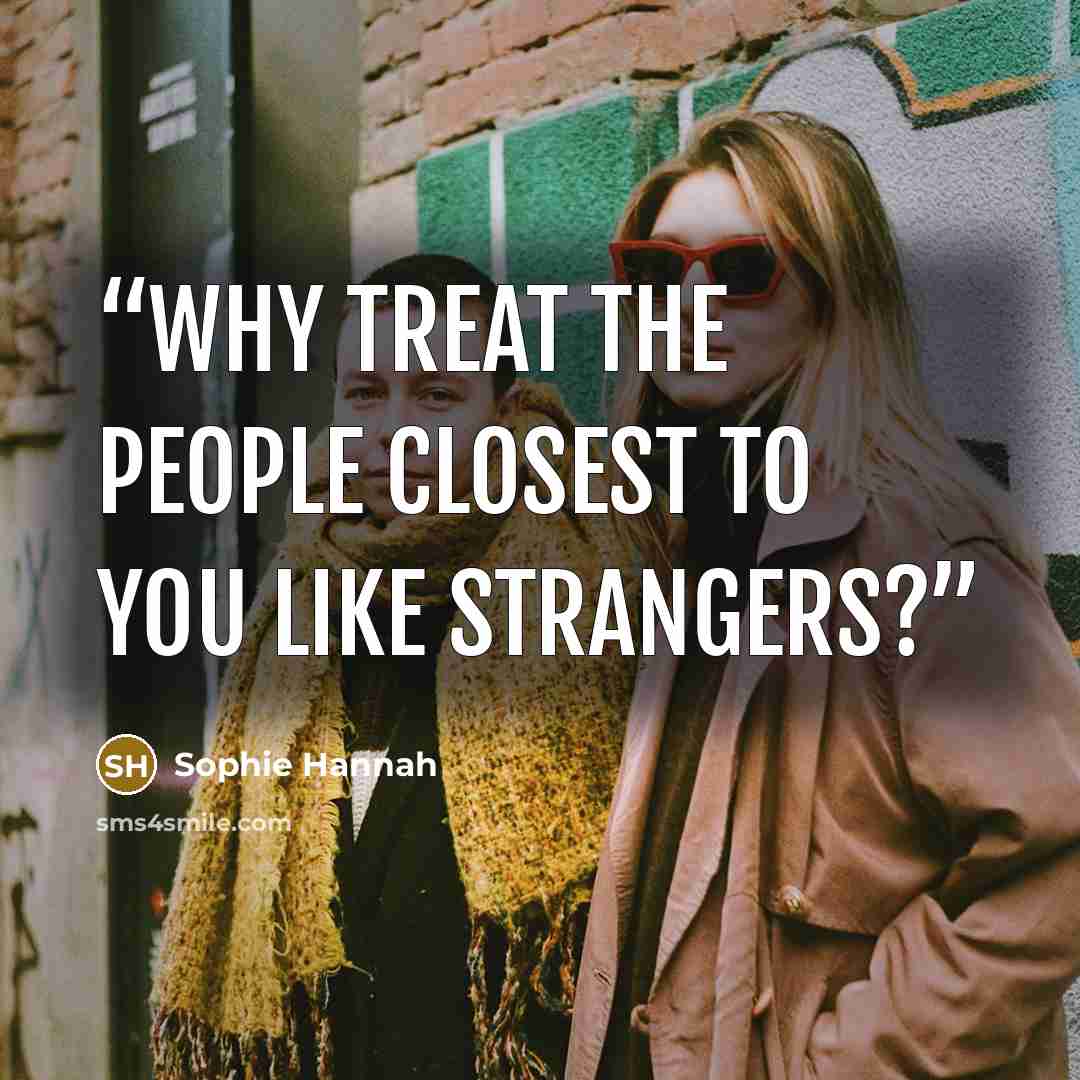 “Why treat the people closest to you like strangers?” quote by Sophie Hannah