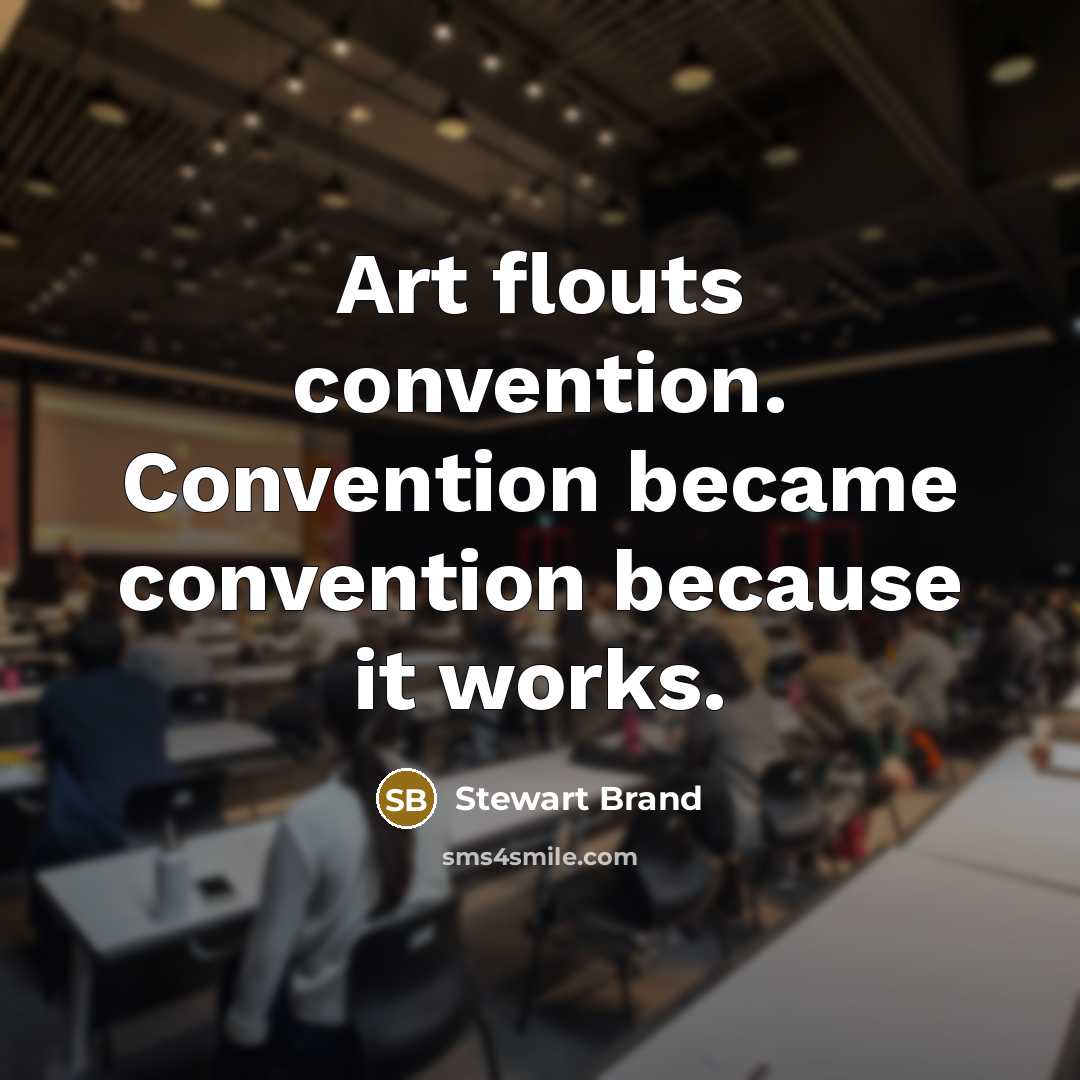 “Art flouts convention. Convention became convention because it works.” quote by Stewart Brand