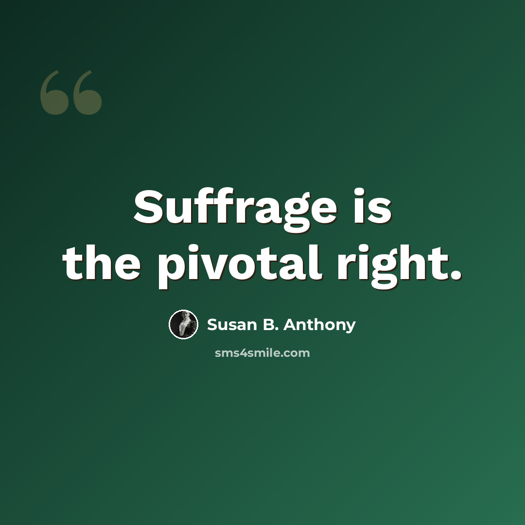 “Suffrage is the pivotal right.” quote by Susan B. Anthony
