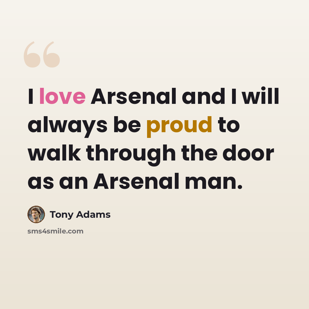 “I love Arsenal and I will always be proud to walk through the door as an Arsenal man.” quote by Tony Adams