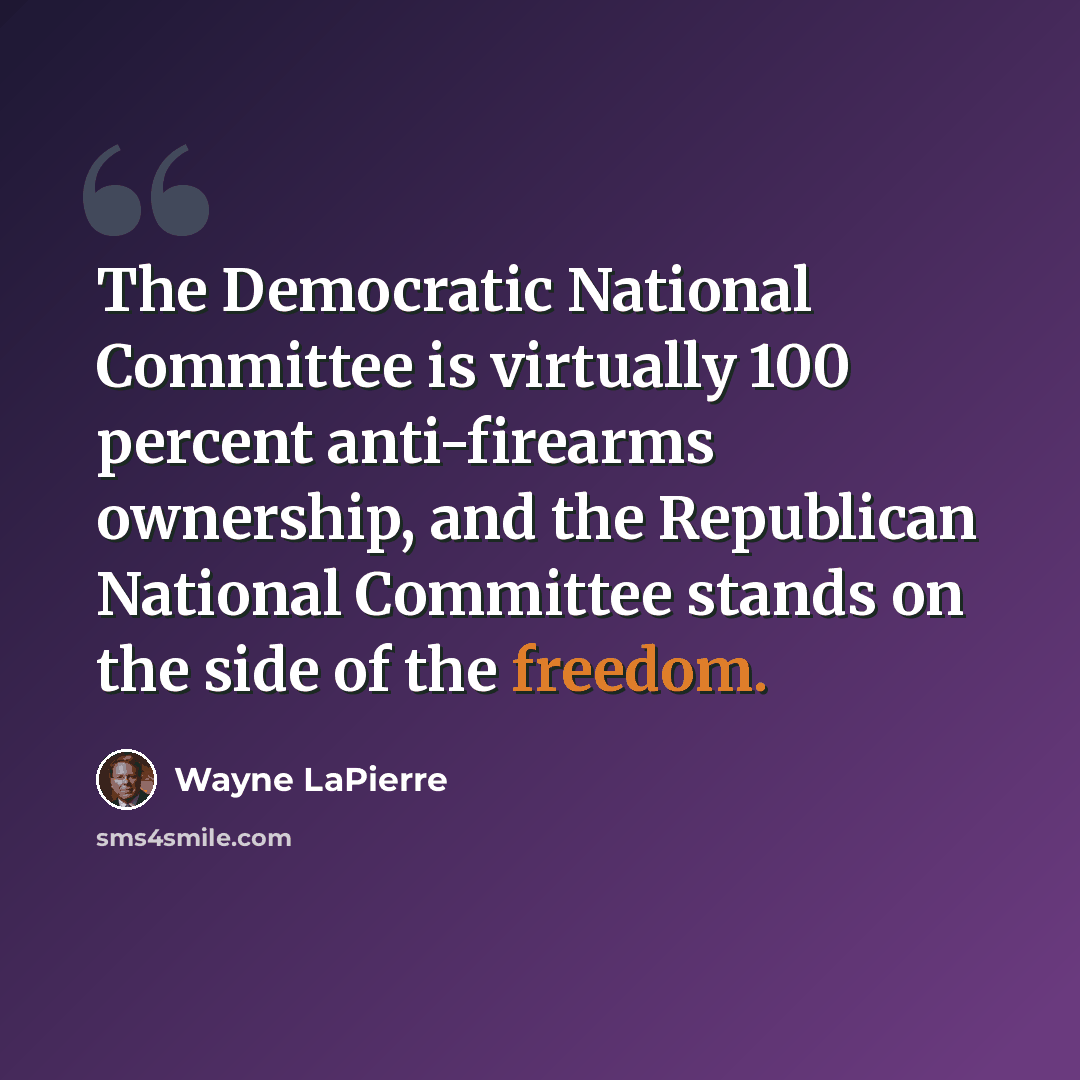 “The Democratic National Committee is virtually 100 percent anti-firearms ownership, and the Republican National Committee stands on the side of the freedom.” quote by Wayne LaPierre