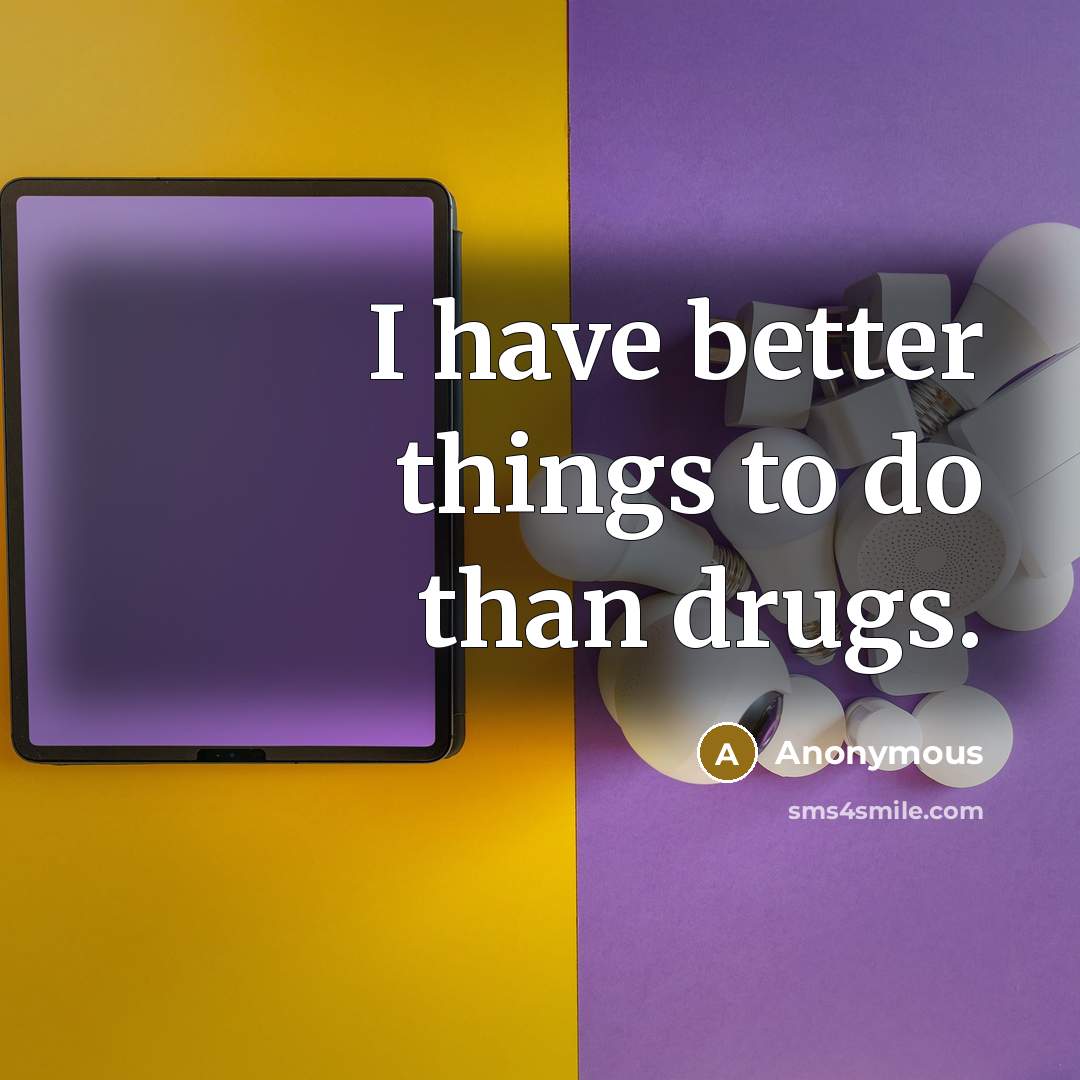 “I have better things to do than drugs.” quote by Anonymous