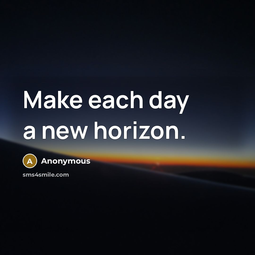 “Make each day a new horizon.” quote by Anonymous