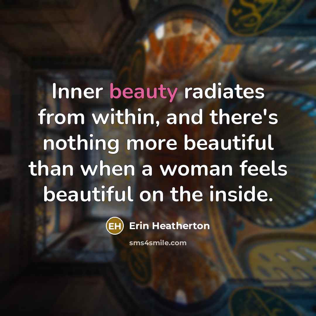 “Inner beauty radiates from within, and there's nothing more beautiful than when a woman feels beautiful on the inside.” quote by Erin Heatherton