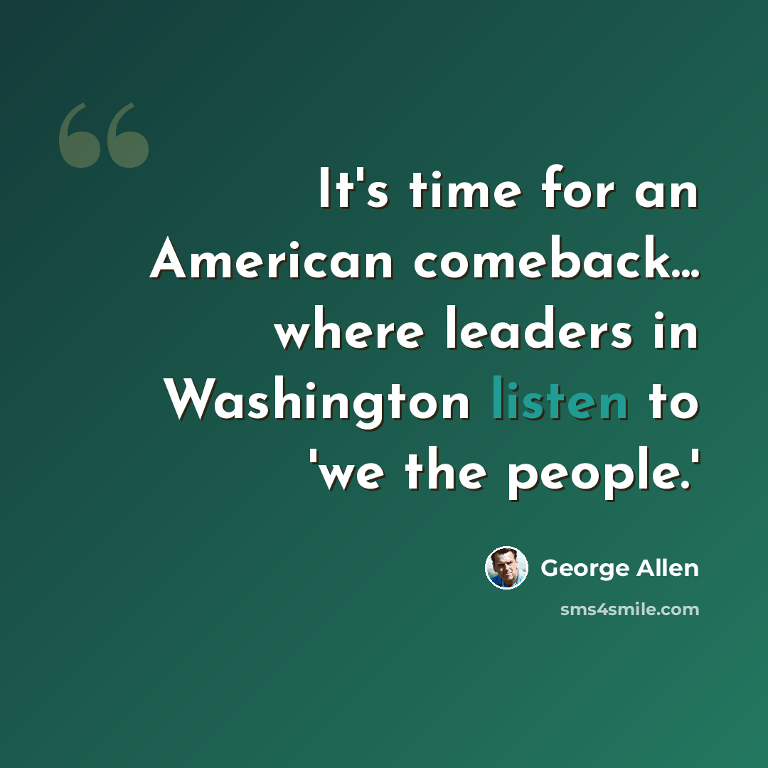 “It's time for an American comeback... where leaders in Washington listen to 'we the people.'” quote by George Allen