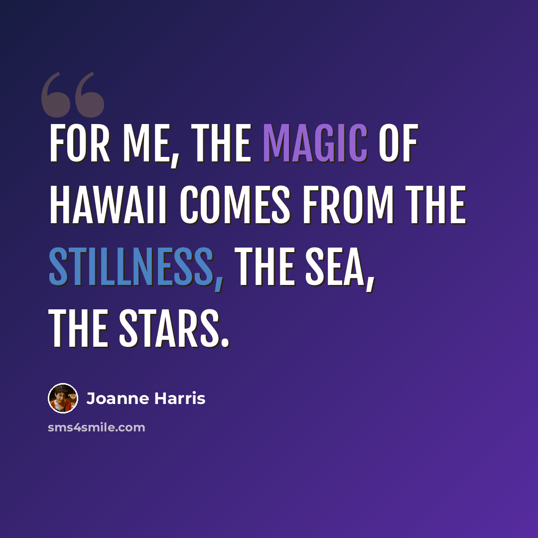 “For me, the magic of Hawaii comes from the stillness, the sea, the stars.” quote by Joanne Harris