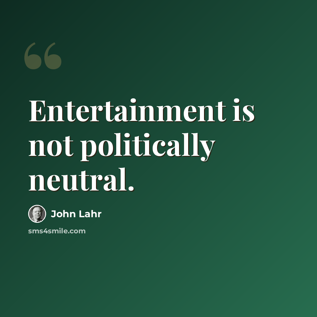 “Entertainment is not politically neutral.” quote by John Lahr