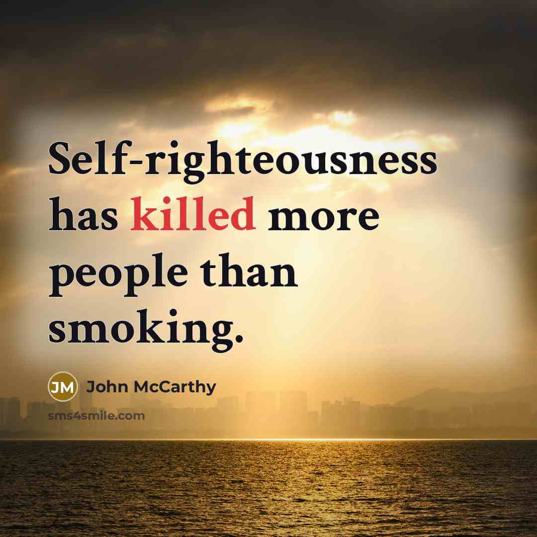 “Self-righteousness has killed more people than smoking.” quote by John McCarthy