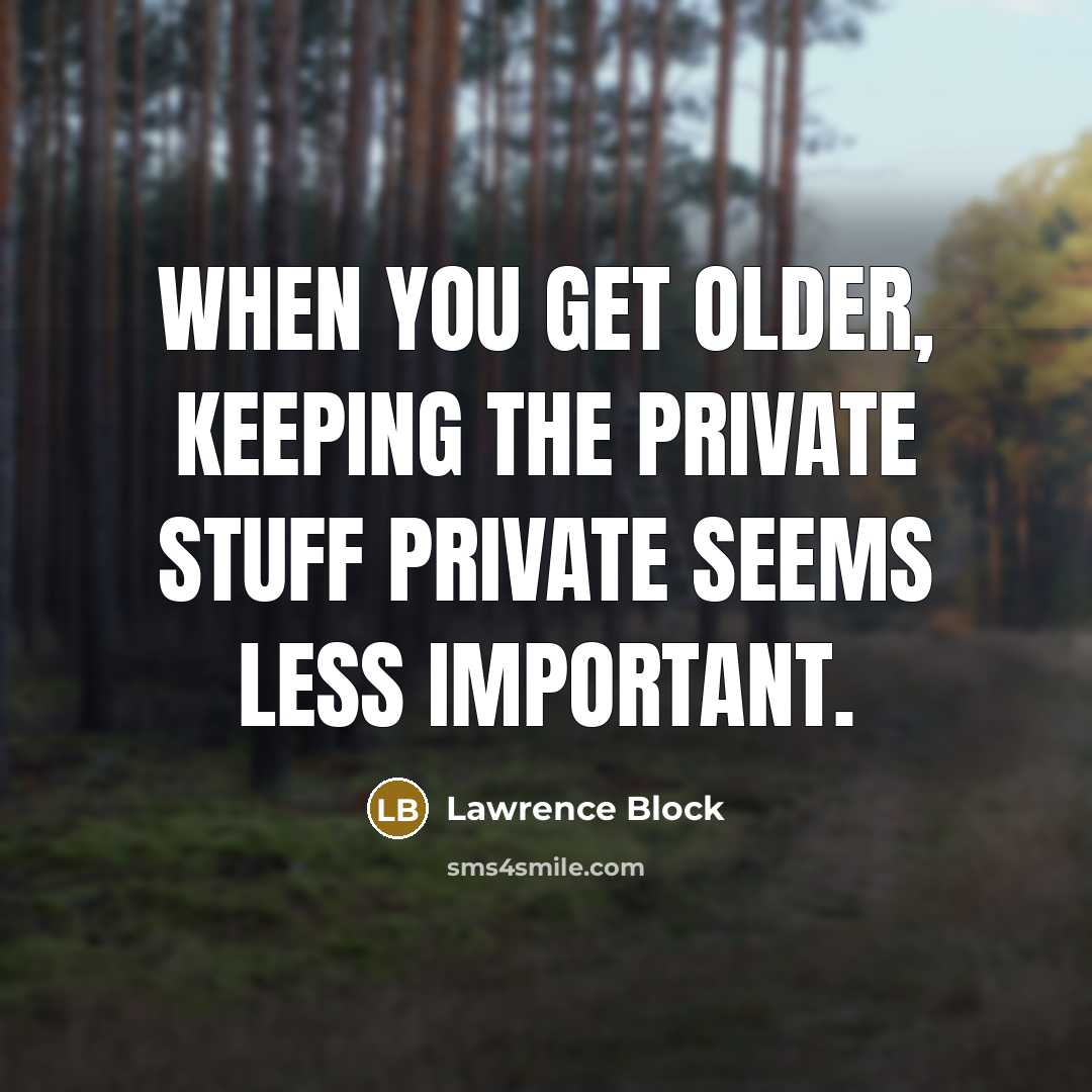 “When you get older, keeping the private stuff private seems less important.” quote by Lawrence Block