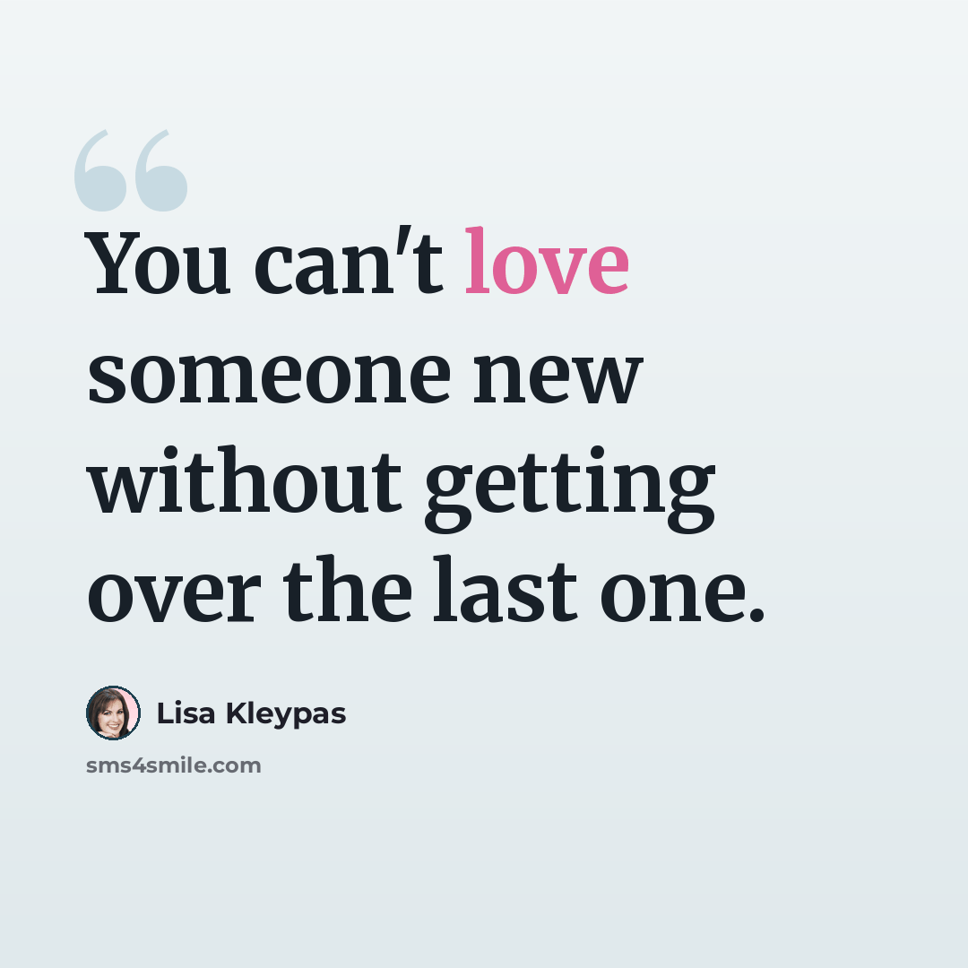 “You can't love someone new without getting over the last one.” quote by Lisa Kleypas