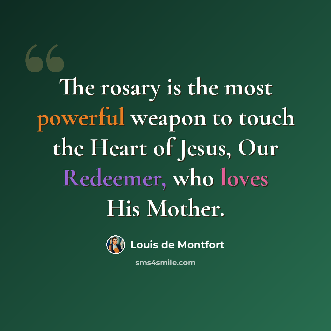 “The rosary is the most powerful weapon to touch the Heart of Jesus, Our Redeemer, who loves His Mother.” quote by Louis de Montfort