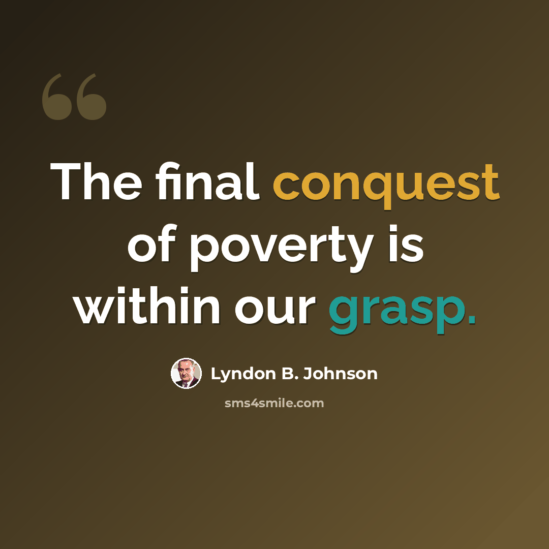 “The final conquest of poverty is within our grasp.” quote by Lyndon B. Johnson