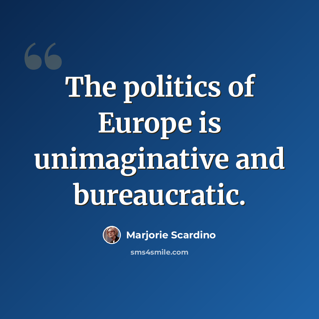 “The politics of Europe is unimaginative and bureaucratic.” quote by Marjorie Scardino